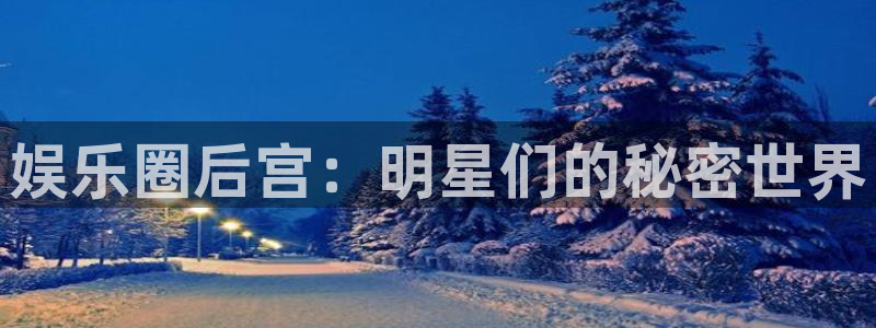 彩客网竞彩网触屏版：娱乐圈后宫：明星们的秘密世界